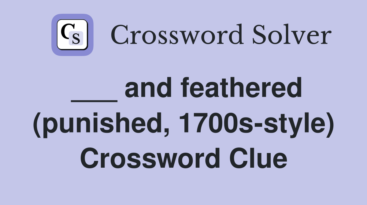 and feathered (punished, 1700sstyle) Crossword Clue Answers